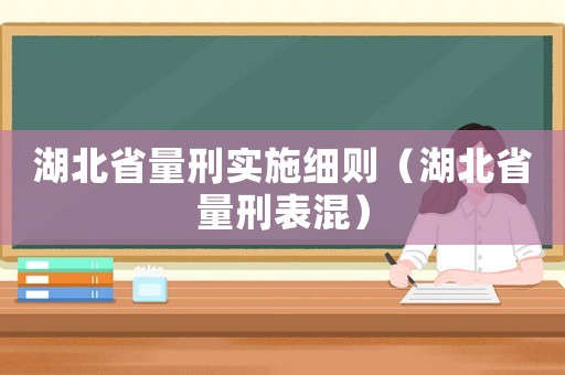 湖北省量刑實(shí)施細(xì)則（湖北省量刑表混）