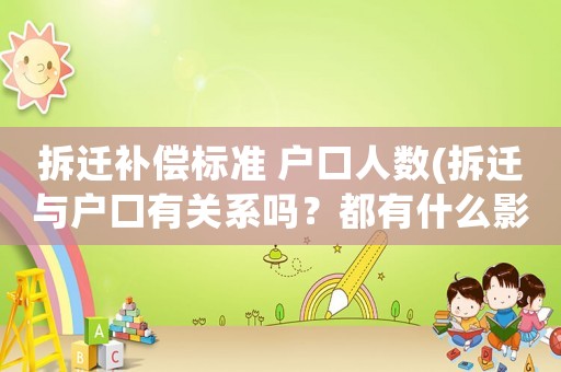 拆遷補償標準 戶口人數(shù)(拆遷與戶口有關系嗎？都有什么影響？)