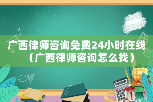 廣西律師咨詢免費(fèi)24小時(shí)在線（廣西律師咨詢?cè)趺凑遥? title=
