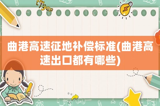 曲港高速征地補(bǔ)償標(biāo)準(zhǔn)(曲港高速出口都有哪些)