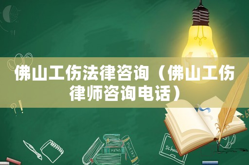 佛山工傷法律咨詢（佛山工傷律師咨詢電話）