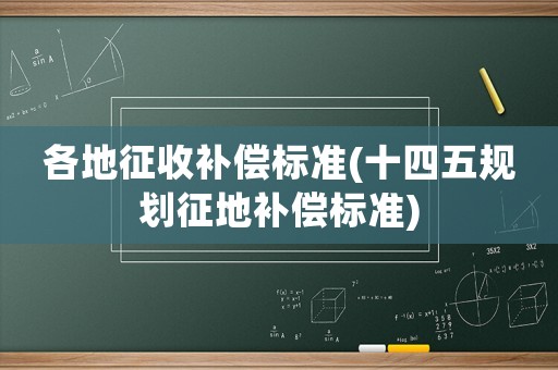 各地征收補償標準(十四五規(guī)劃征地補償標準)