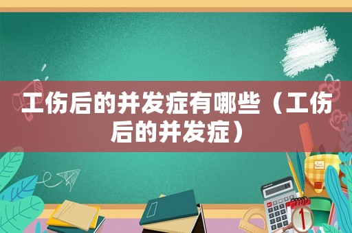 工傷后的并發(fā)癥有哪些（工傷后的并發(fā)癥）