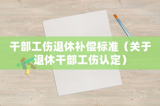 干部工傷退休補償標準（關(guān)于退休干部工傷認定）