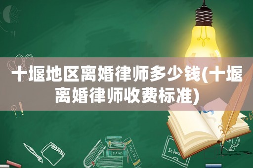 十堰地區(qū)離婚律師多少錢(十堰離婚律師收費標準)
