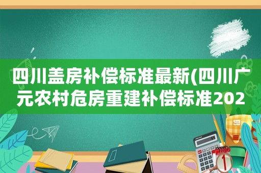 四川蓋房補(bǔ)償標(biāo)準(zhǔn)最新(四川廣元農(nóng)村危房重建補(bǔ)償標(biāo)準(zhǔn)2021)