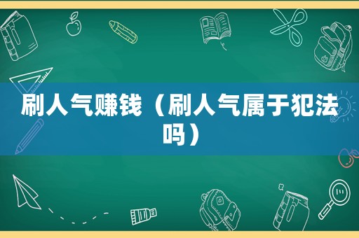 刷人氣賺錢（刷人氣屬于犯法嗎）