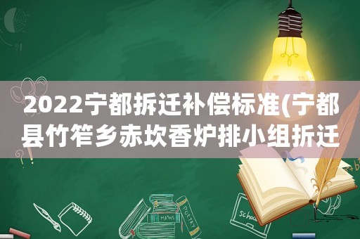 2022寧都拆遷補償標(biāo)準(zhǔn)(寧都縣竹笮鄉(xiāng)赤坎香爐排小組折遷時間？)