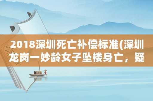 2018深圳死亡補(bǔ)償標(biāo)準(zhǔn)(深圳龍崗一妙齡女子墜樓身亡，疑似剛畢業(yè)求職受挫，你怎么看？)
