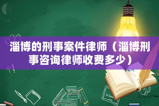 淄博的刑事案件律師（淄博刑事咨詢律師收費(fèi)多少）