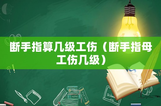 斷手指算幾級(jí)工傷（斷手指母工傷幾級(jí)）