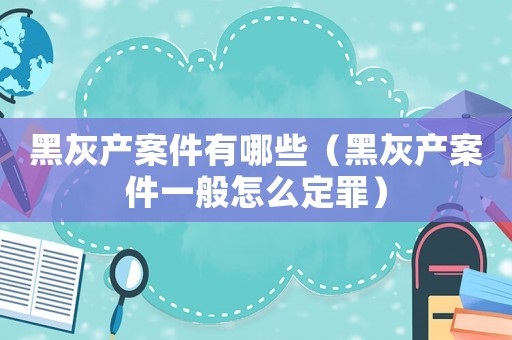 黑灰產(chǎn)案件有哪些（黑灰產(chǎn)案件一般怎么定罪）