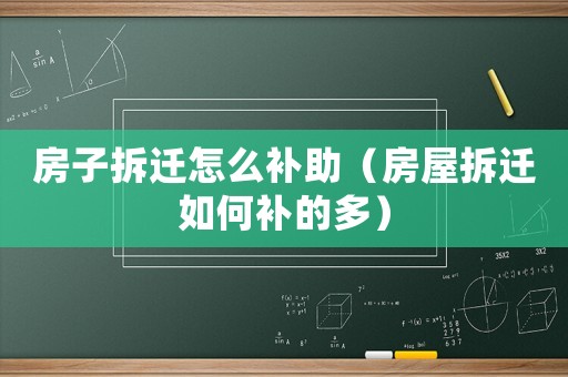 房子拆遷怎么補(bǔ)助（房屋拆遷如何補(bǔ)的多）