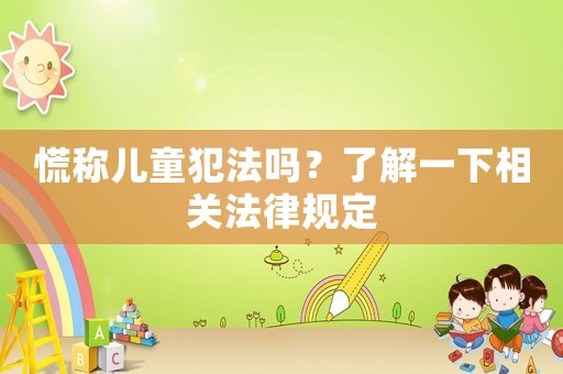 慌稱(chēng)兒童犯法嗎？了解一下相關(guān)法律規(guī)定