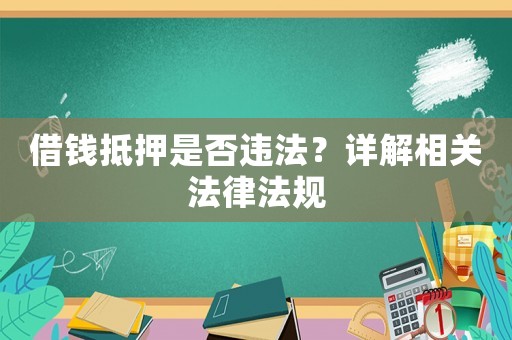 借錢抵押是否違法？詳解相關(guān)法律法規(guī)