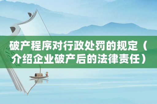 破產(chǎn)程序?qū)π姓幜P的規(guī)定（介紹企業(yè)破產(chǎn)后的法律責(zé)任）
