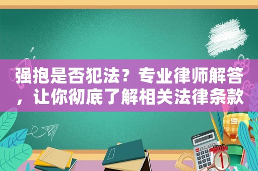 強(qiáng)抱是否犯法？專業(yè)律師解答，讓你徹底了解相關(guān)法律條款