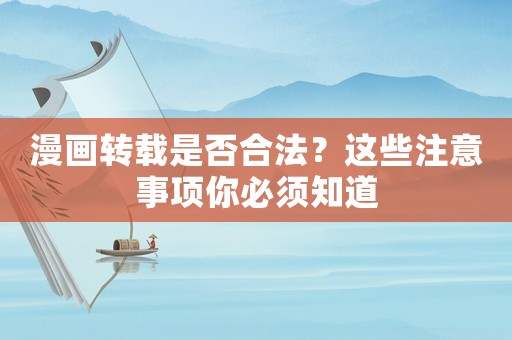 漫畫轉(zhuǎn)載是否合法？這些注意事項你必須知道