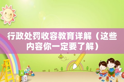 行政處罰收容教育詳解（這些內(nèi)容你一定要了解）