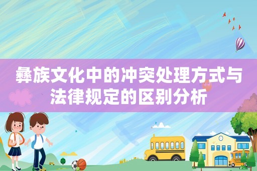 彝族文化中的沖突處理方式與法律規(guī)定的區(qū)別分析
