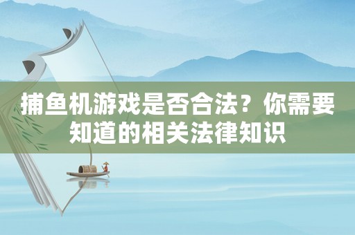 捕魚機(jī)游戲是否合法？你需要知道的相關(guān)法律知識(shí)