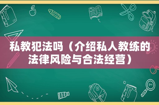 私教犯法嗎（介紹私人教練的法律風險與合法經(jīng)營）