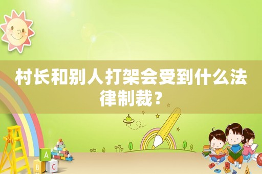 村長和別人打架會受到什么法律制裁？