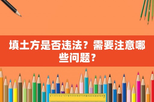 填土方是否違法？需要注意哪些問題？