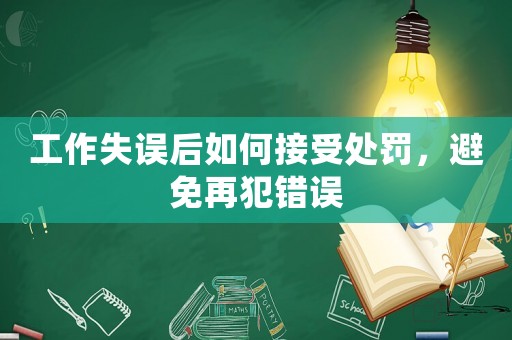 工作失誤后如何接受處罰，避免再犯錯(cuò)誤