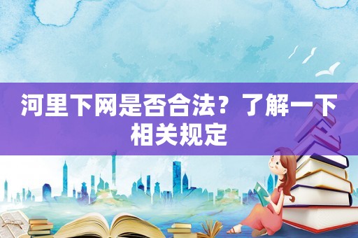 河里下網(wǎng)是否合法？了解一下相關規(guī)定