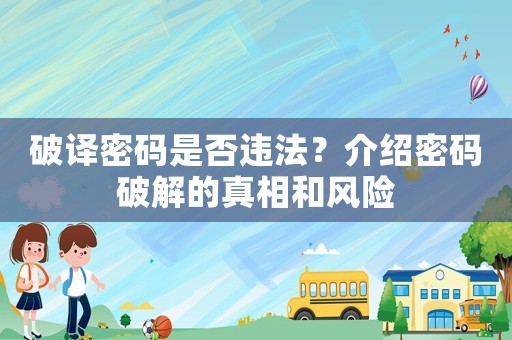 破譯密碼是否違法？介紹密碼破解的真相和風(fēng)險(xiǎn)
