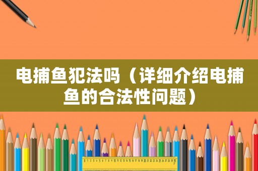 電捕魚犯法嗎（詳細(xì)介紹電捕魚的合法性問題）