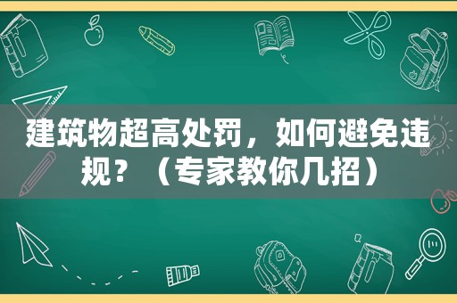 建筑物超高處罰，如何避免違規(guī)？（專家教你幾招）