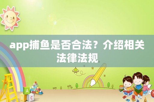 app捕魚是否合法？介紹相關(guān)法律法規(guī)