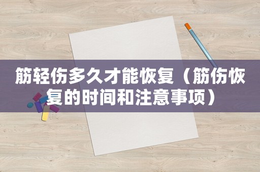 筋輕傷多久才能恢復(fù)（筋傷恢復(fù)的時(shí)間和注意事項(xiàng)）