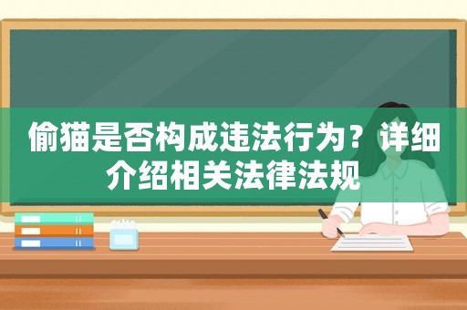 偷貓是否構(gòu)成違法行為？詳細(xì)介紹相關(guān)法律法規(guī)