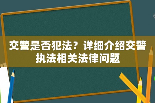 交警是否犯法？詳細介紹交警執(zhí)法相關法律問題