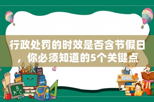 行政處罰的時效是否含節(jié)假日，你必須知道的5個關鍵點