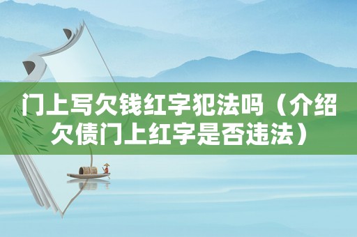 門上寫欠錢紅字犯法嗎（介紹欠債門上紅字是否違法）