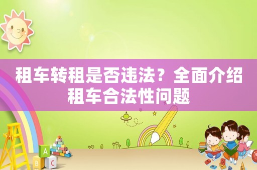 租車(chē)轉(zhuǎn)租是否違法？全面介紹租車(chē)合法性問(wèn)題
