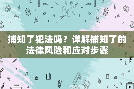 捕知了犯法嗎？詳解捕知了的法律風(fēng)險(xiǎn)和應(yīng)對(duì)步驟