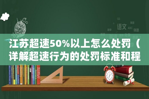 江蘇超速50%以上怎么處罰（詳解超速行為的處罰標(biāo)準(zhǔn)和程序）