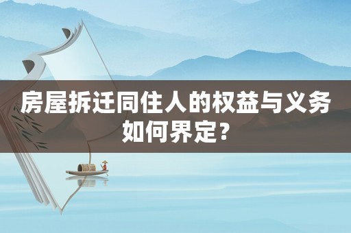 房屋拆遷同住人的權(quán)益與義務(wù)如何界定？