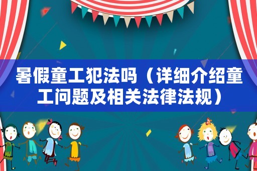 暑假童工犯法嗎（詳細(xì)介紹童工問題及相關(guān)法律法規(guī)）