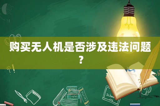 購買無人機(jī)是否涉及違法問題？