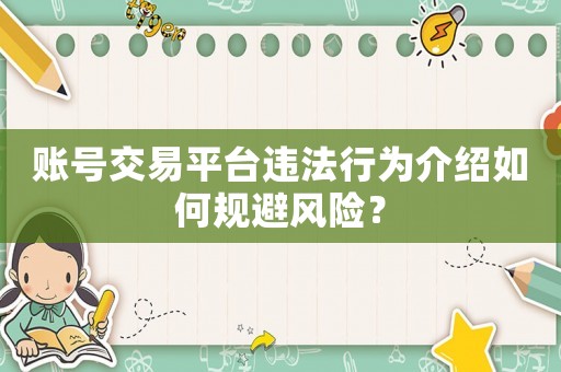 賬號(hào)交易平臺(tái)違法行為介紹如何規(guī)避風(fēng)險(xiǎn)？