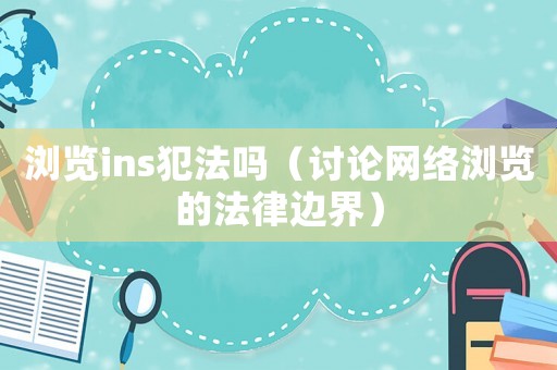 瀏覽ins犯法嗎（討論網(wǎng)絡(luò)瀏覽的法律邊界）
