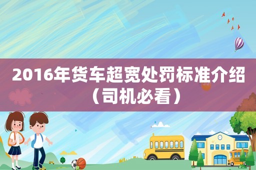 2016年貨車超寬處罰標(biāo)準(zhǔn)介紹（司機(jī)必看）