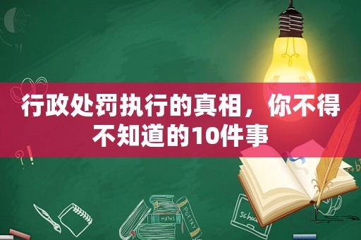 行政處罰執(zhí)行的真相，你不得不知道的10件事