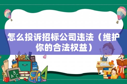 怎么投訴招標公司違法（維護你的合法權(quán)益）